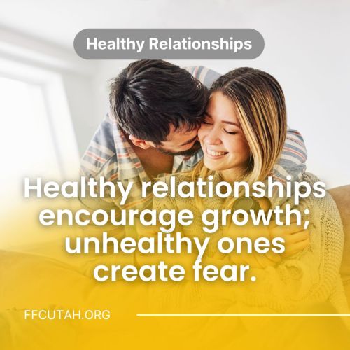 Healthy relationships: Healthy relationships encourage growth; unhealthy ones create fear. ffcutah.org
