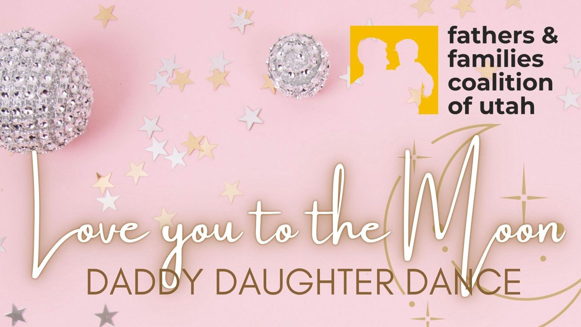 Text reads: Love you to the Moon, Daddy Daughter Dance". Fathers & Families coalition of Utah