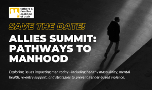 A silouette of a man walking in the dark along a beam of light. Text reads: "Save the date! Allies Summit: Pathways to Manhood. Exploring issues impacting men today--including healthy masculinity, mental health, re-entry support, and strategies to prevent gender-based violence."